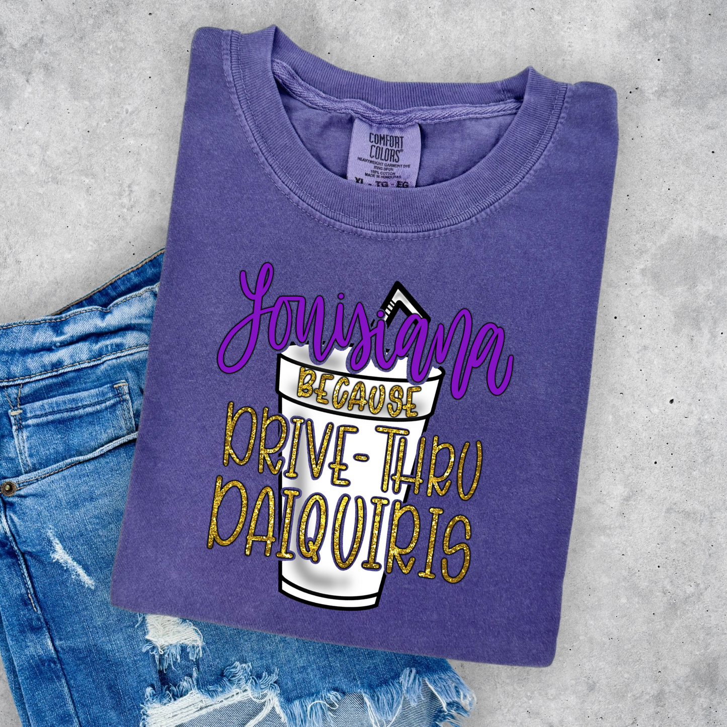 LOUISIANA BECAUSE DRIVE THROUGH DAQUIRIS (COMFORT COLORS)