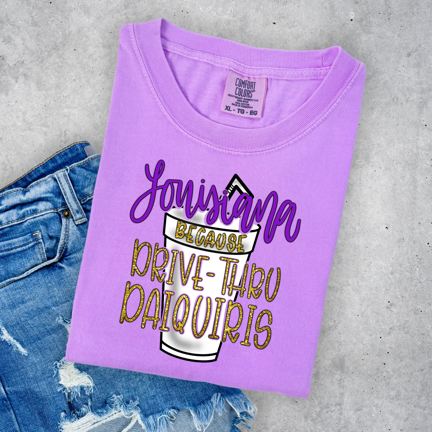 LOUISIANA BECAUSE DRIVE THROUGH DAQUIRIS (COMFORT COLORS)