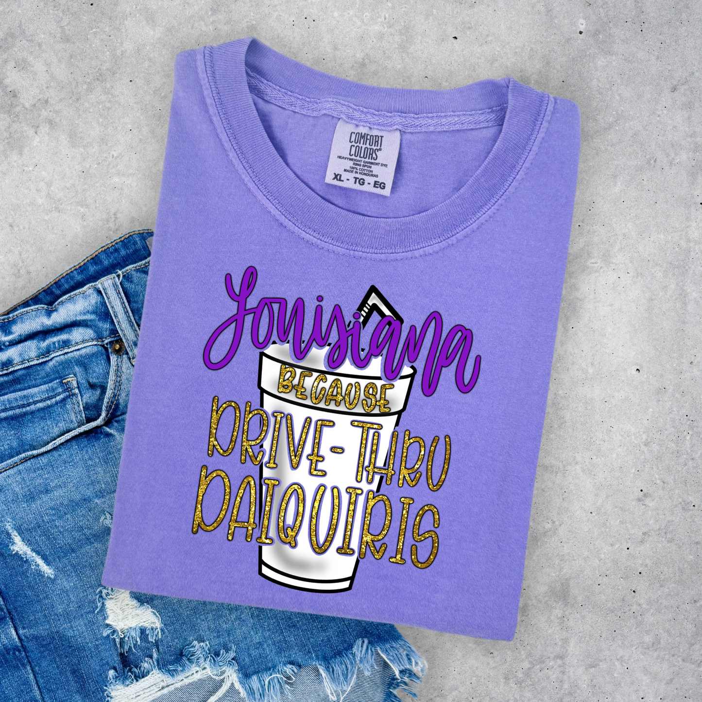 LOUISIANA BECAUSE DRIVE THROUGH DAQUIRIS (COMFORT COLORS)